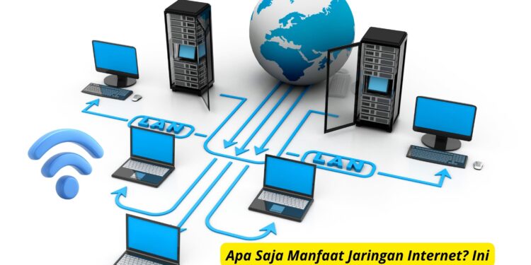 Apa Saja Manfaat Jaringan Internet Ini Penjelasan Lengkapnya!