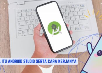 Apa Itu Android Studio Serta Cara Kerjanya