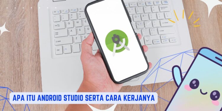 Apa Itu Android Studio Serta Cara Kerjanya
